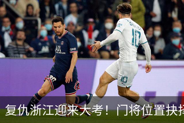 复仇浙江迎来大考！门将位置抉择，泰山要成绩也要未来