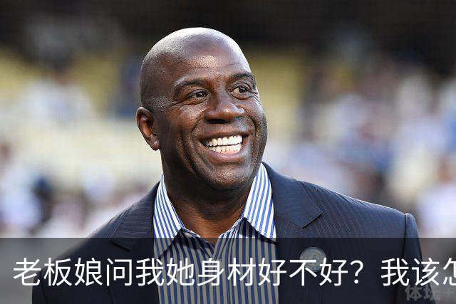 老板娘问我她身材好不好？我该怎么回答？
